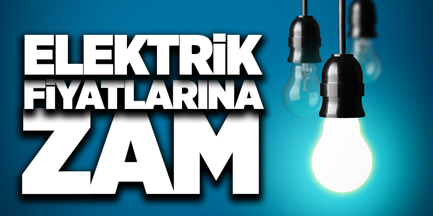 Elektrik fiyatlarına zam