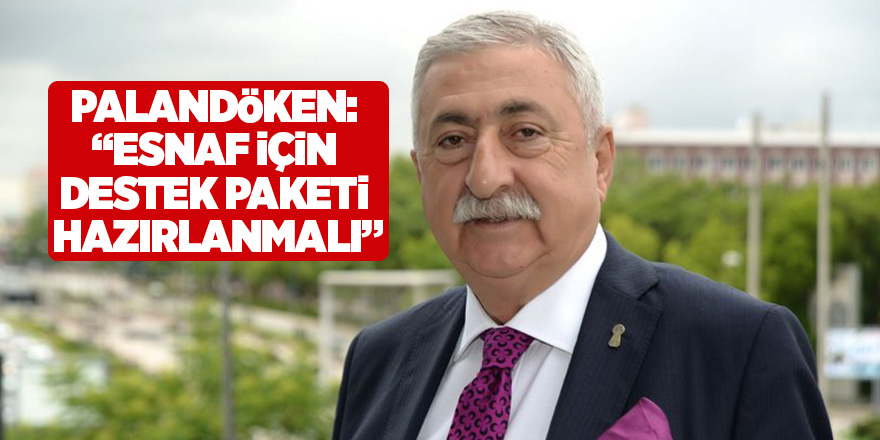 Palandöken: “Esnaf için destek paketi hazırlanmalı”