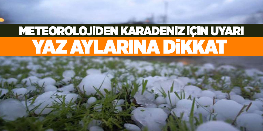 Meteoroloji uyardı, yaz aylarına dikkat