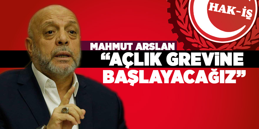 Hak-İş’ten açlık grevi açıklaması 