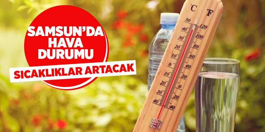 Samsun’da sıcaklıklar artacak