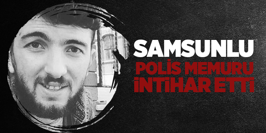 Samsunlu polis memuru intihar etti