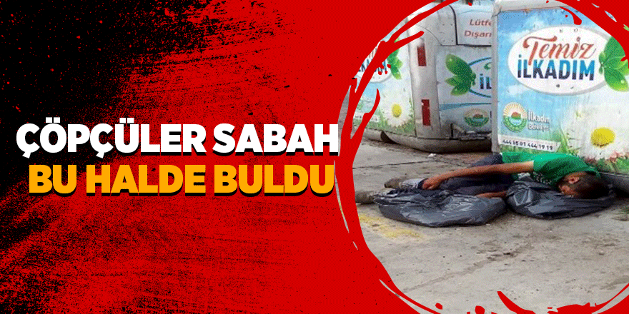 Çöpçüler sabah mesaisinde bu halde buldu