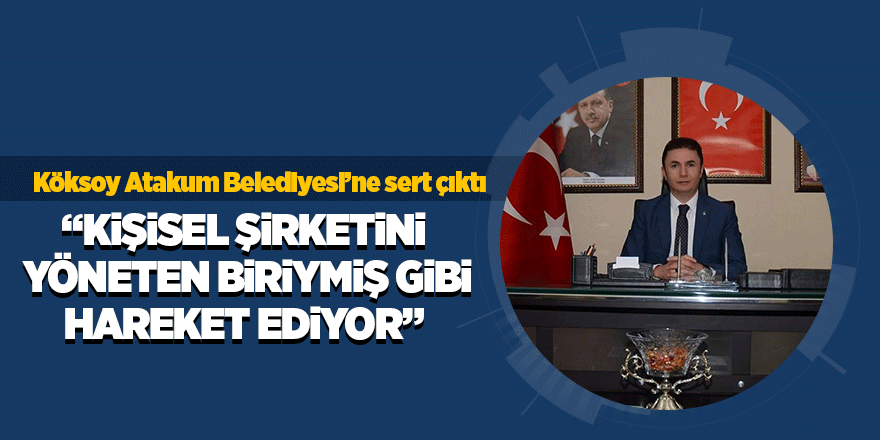 Köksoy Atakum Belediyesi’ne sert çıktı