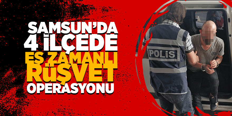 Samsun'da rüşvet operasyonu