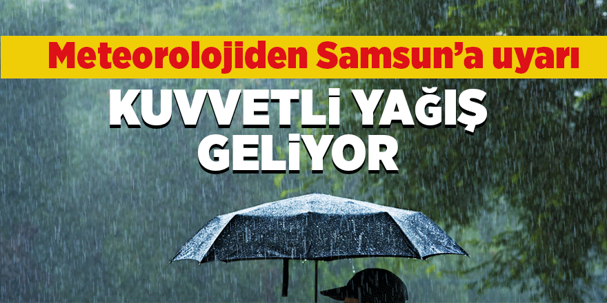 Meteorolojiden Samsun kuvvetli yağış uyarısı