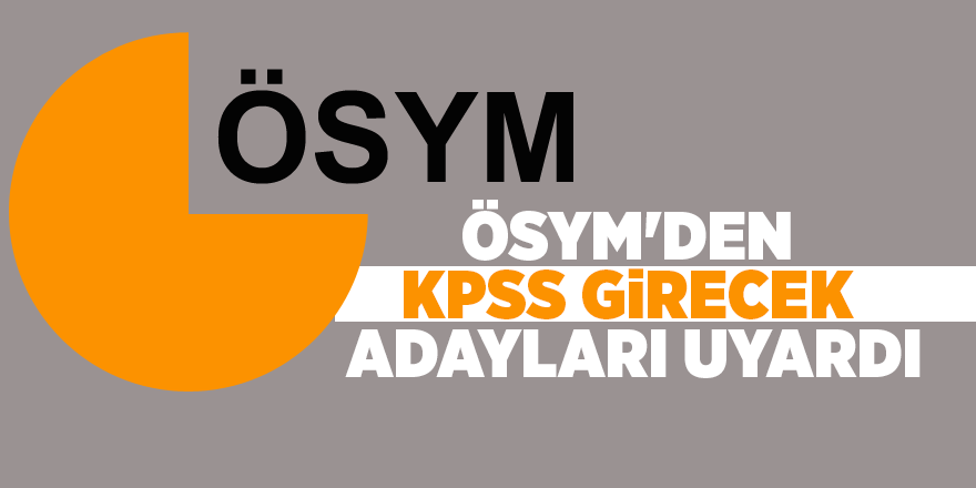 ÖSYM'den KPSS girecek adayları uyardı