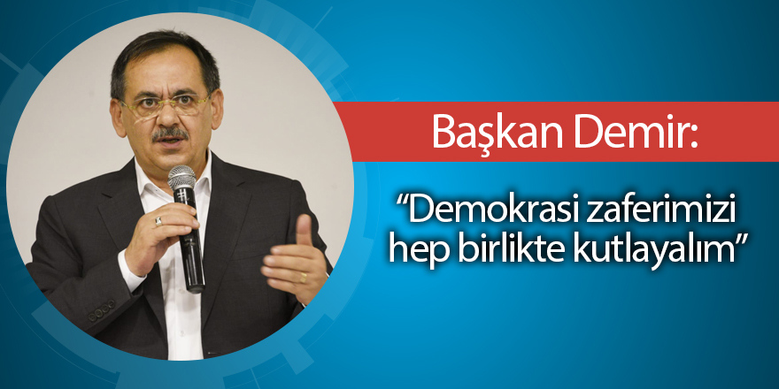 Başkan Mustafa Demir'den  'Demokrasi Zaferi'ne davet!