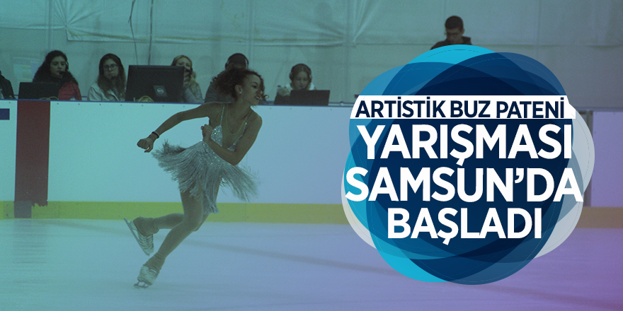 Artistik Buz Pateni Yarışması Samsun'da başladı