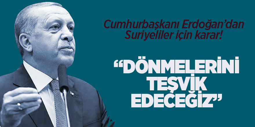 Cumhurbaşkanı Erdoğan, Suriyelilerle ilgili kararını verdi