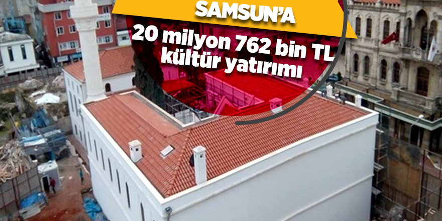 Samsun'a 20 milyon 762 bin TL kültür yatırımı