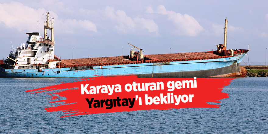 3 yıldır Samsun'da demirli geminin kaderini Yargıtay belirleyecek