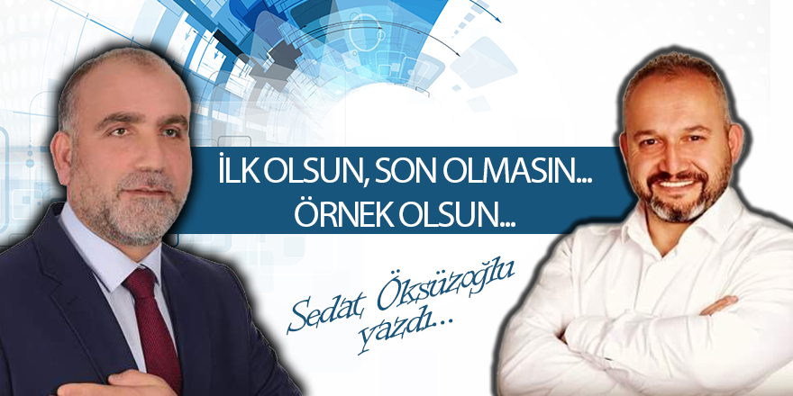 İLK OLSUN, SON OLMASIN... ÖRNEK OLSUN...