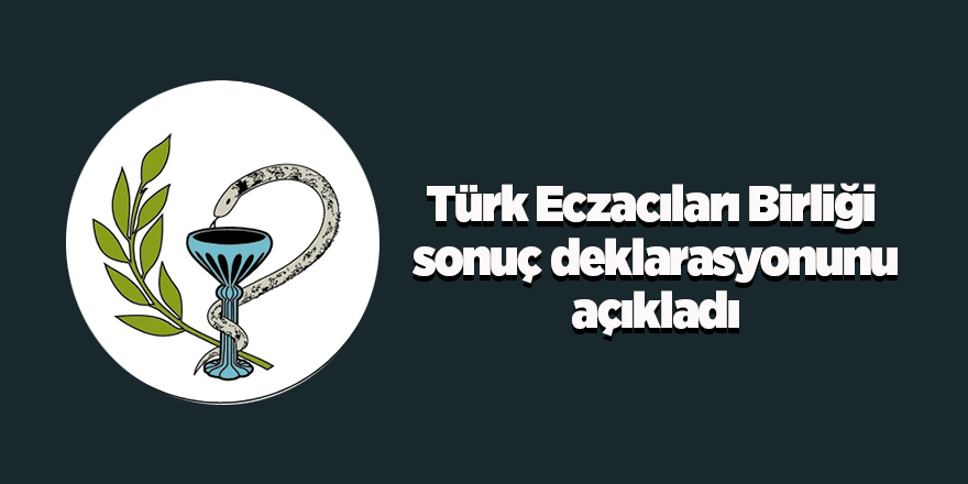 Türk Eczacıları Birliği sonuç deklarasyonunu açıkladı 