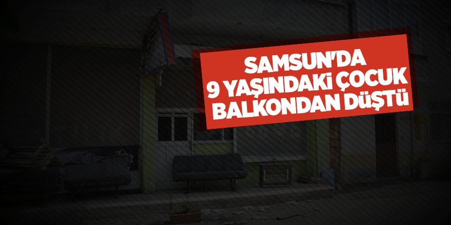 Samsun'da balkondan düşen çocuk yaralandı