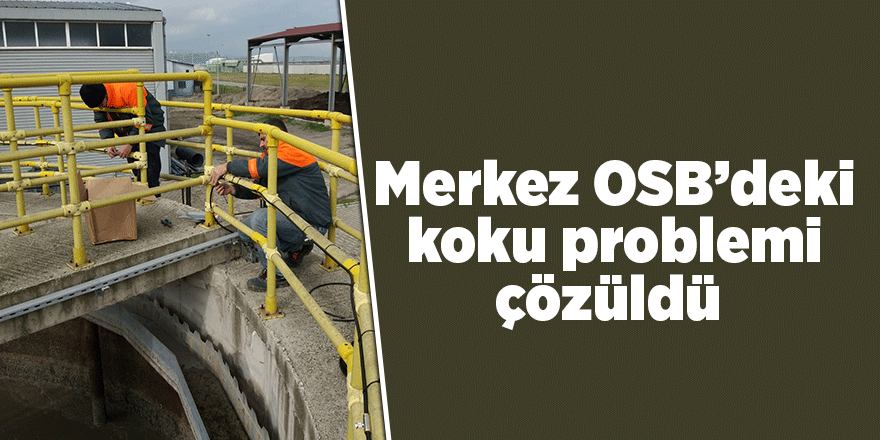 Merkez OSB’deki koku problemi çözüldü 