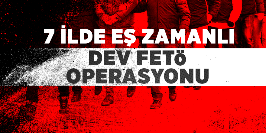 Samsun dahil 7 ilde FETÖ operasyonu 