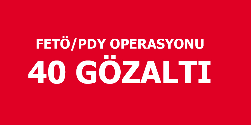 FETÖ/PDY operasyonu: 40 gözaltı