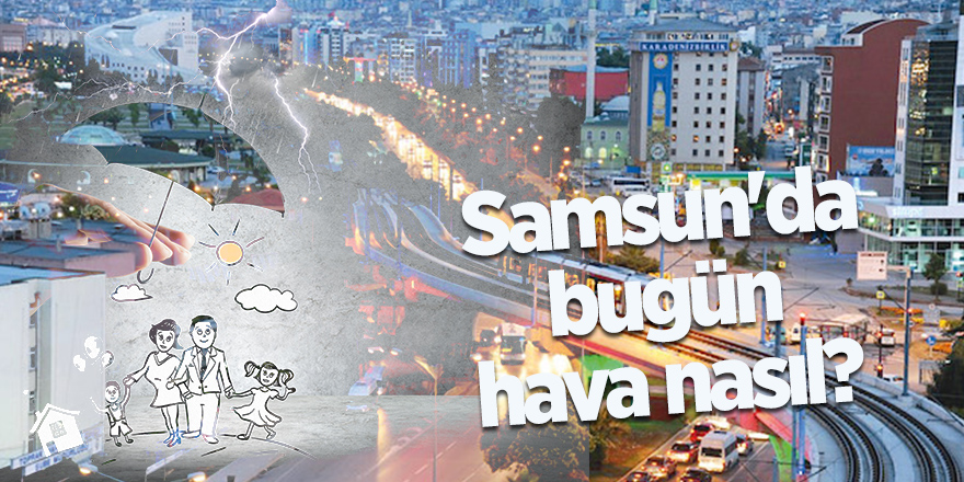 Samsun'da hava nasıl olacak