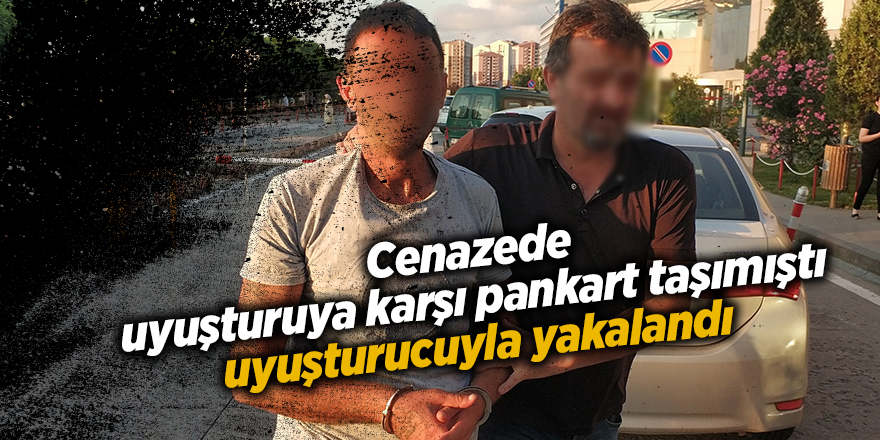 Cenazede uyuşturuya karşı pankart taşımıştı uyuşturucuyla yakalandı