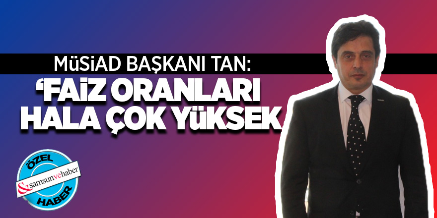 Başkan Tan faiz oranlarını değerlendirdi