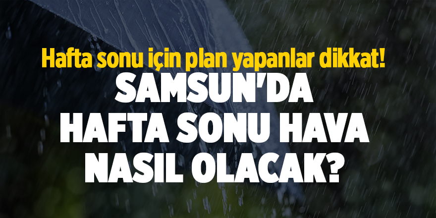 Samsun'da hafta sonu hava nasıl olacak?