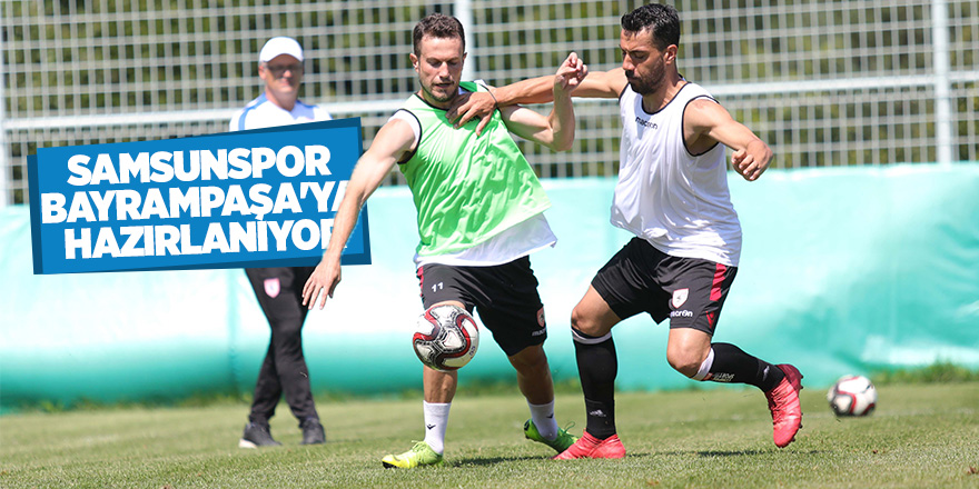 Samsunspor Bayrampaşa'ya hazırlanıyor