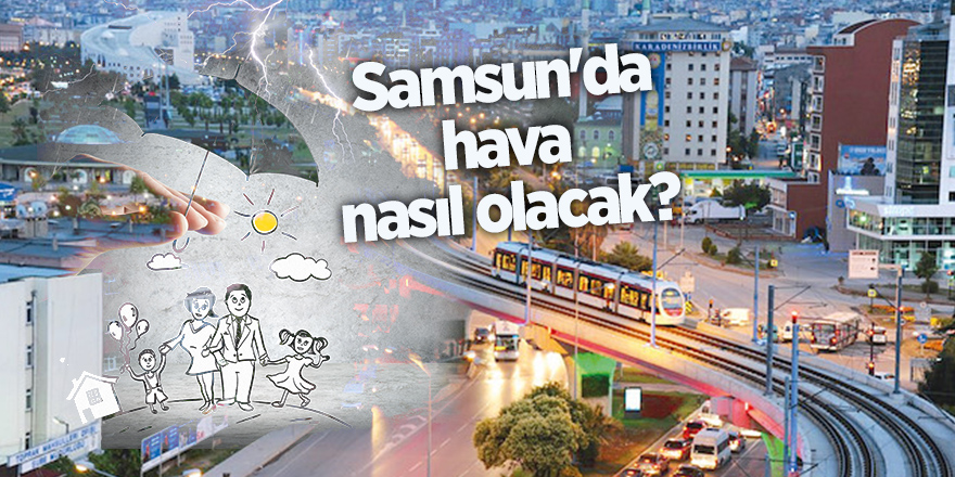 Samsun'da hava nasıl olacak