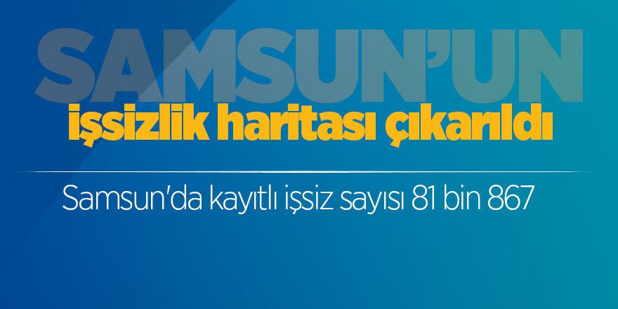 Samsun'da kayıtlı işsiz sayısı 81 bin 867