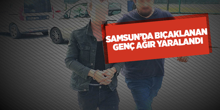 Samsun'da bıçaklı saldırı