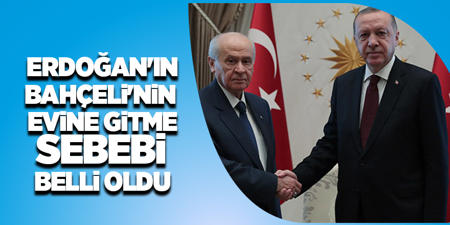 Cumhurbaşkanı Erdoğan Bahçeli'nin evine neden gitti?