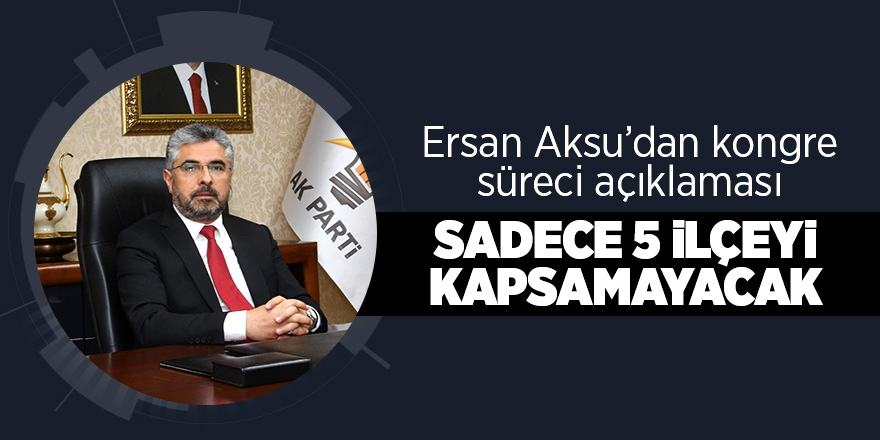 Ersan Aksu’dan kongre süreci açıklaması 