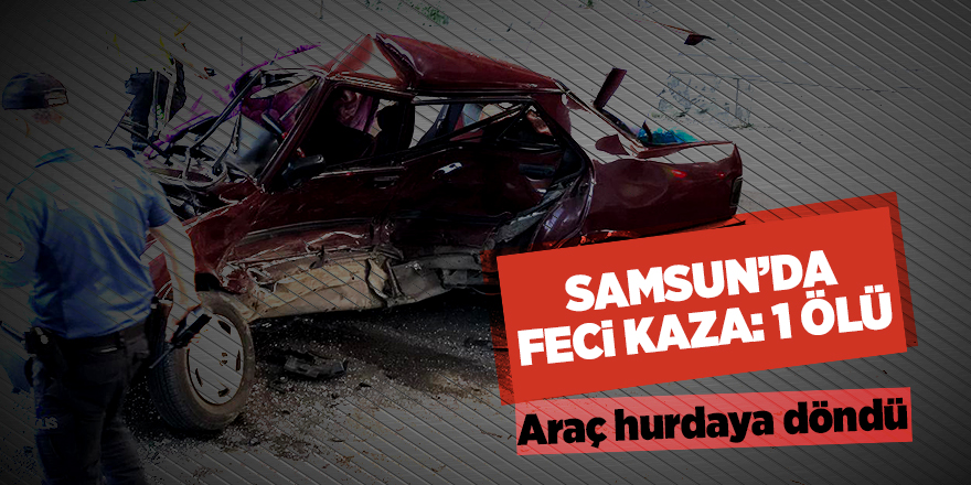 Samsun’da trafik kazası: 1 ölü