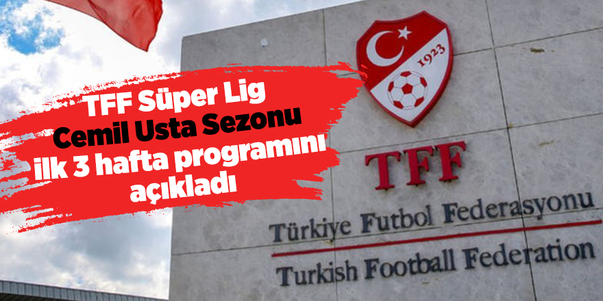 Süper Lig Cemil Usta Sezonu ilk 3 hafta programını açıkladı