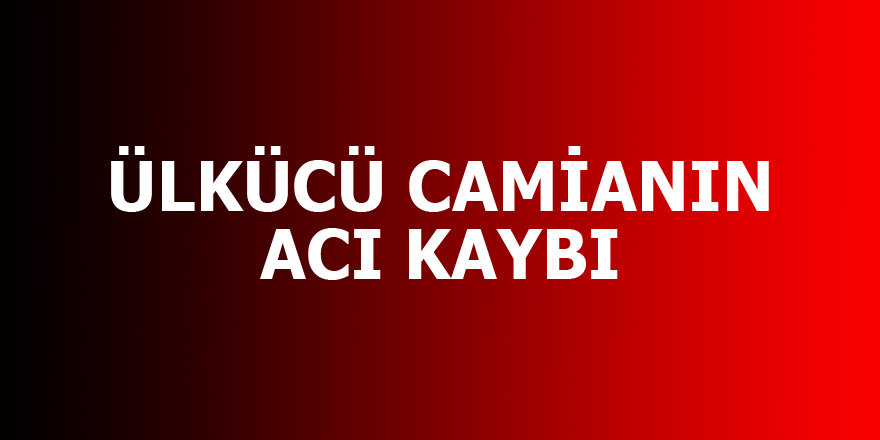 ÜLKÜCÜ CAMİANIN ACI GÜNÜ