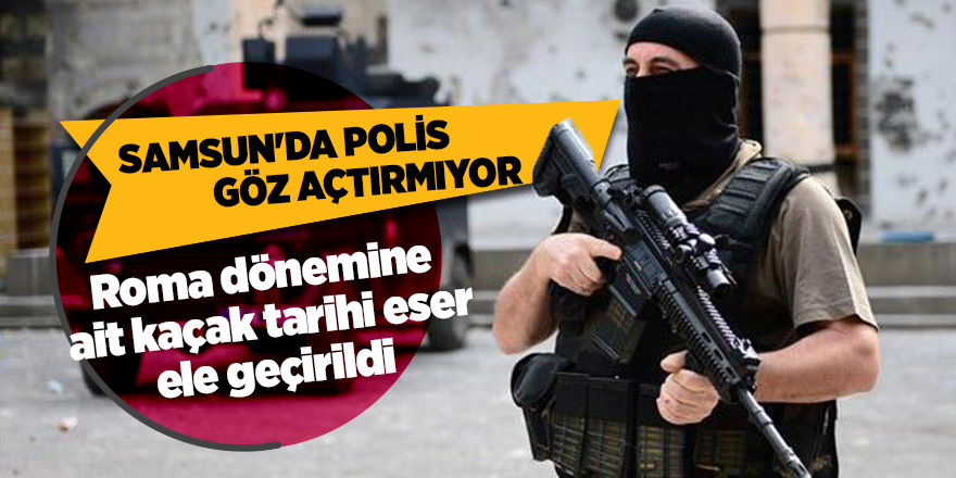 Samsun'da polis göz açtırmıyor