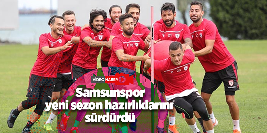 Samsunspor yeni sezon hazırlıklarını sürdürdü