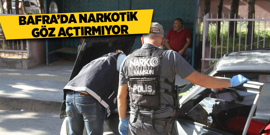 Bafra’da narkotik göz açtırmıyor