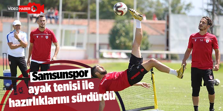 Samsunspor ayak tenisi ile hazırlıklarını sürdürdü