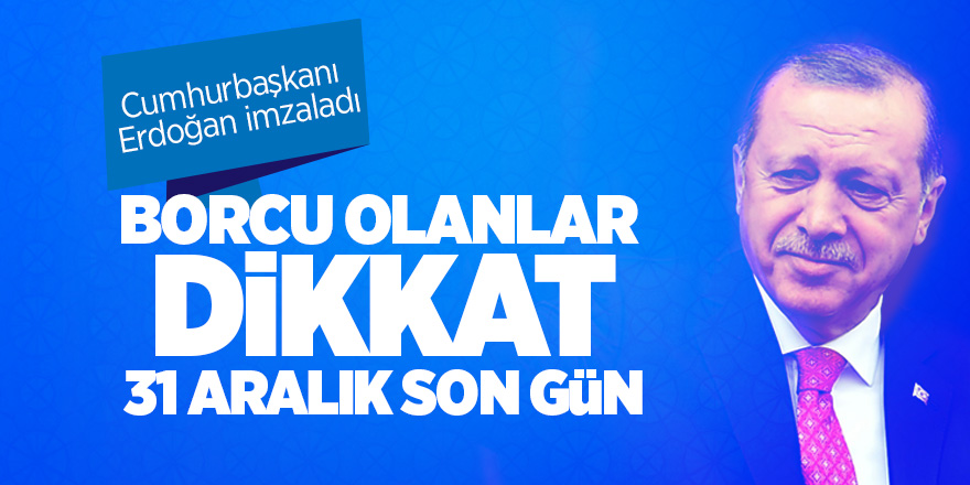 Borcu olanlar dikkat 31 Aralık son gün