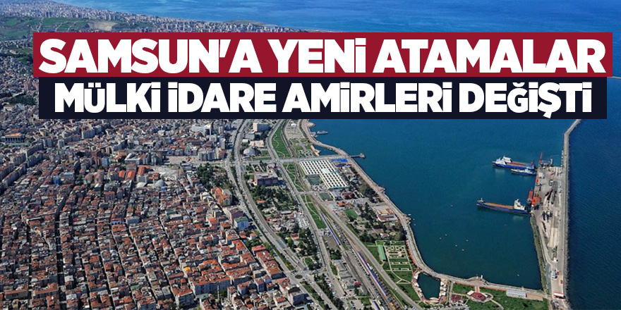 Samsun'a yeni atamalar