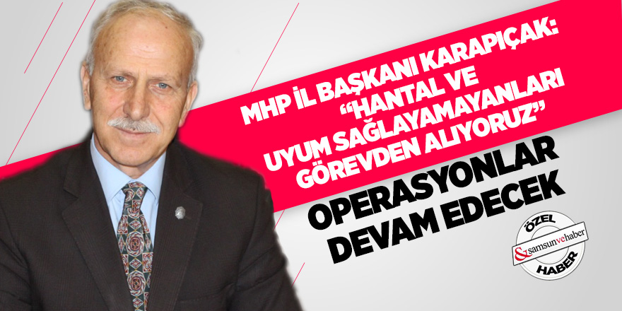 Samsun MHP’de ilçe teşkilatlarına operasyonlar devam edecek