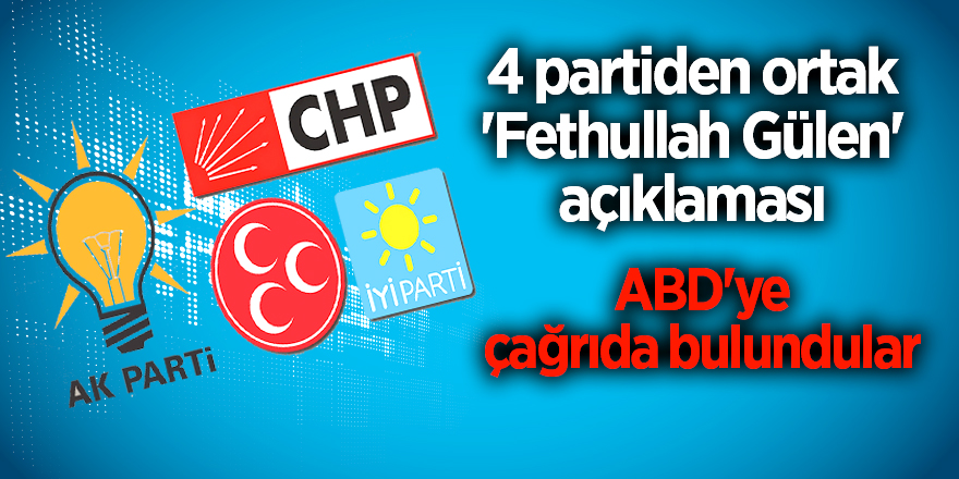 4 partiden ortak 'Fethullah Gülen' açıklaması