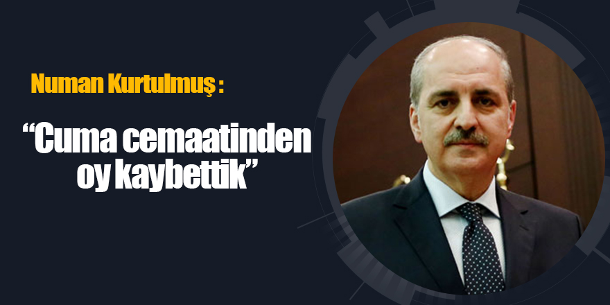 AK Parti Başkanvekili Kurtulmuş seçimin röntgenini çekti