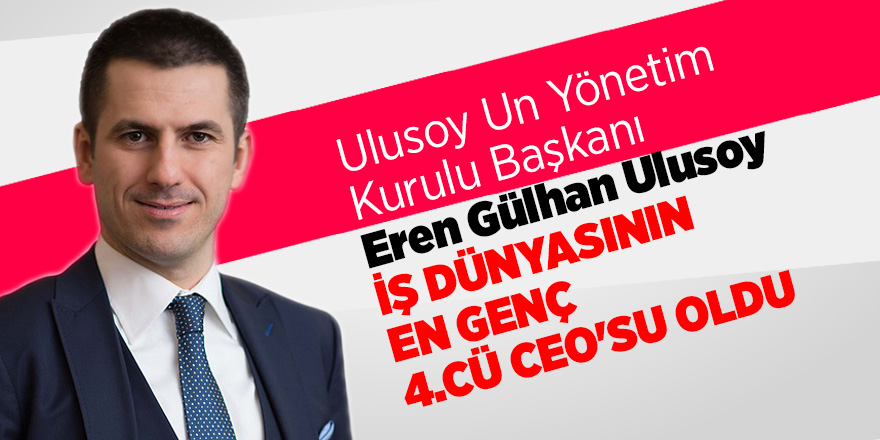 Ulusoy Un Yönetim Kurulu Başkanı Eren Gülhan Ulusoy İş Dünyasının En Genç 4.cü CEO'su Oldu 