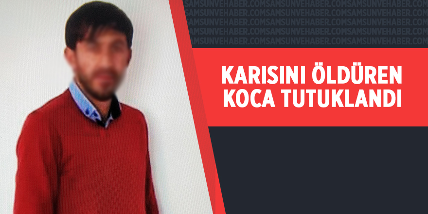 Karısını öldüren koca tutuklandı