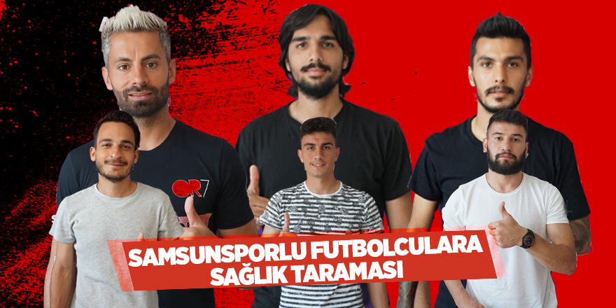 Samsunsporlu futbolcular sağlık kontrolünden geçti