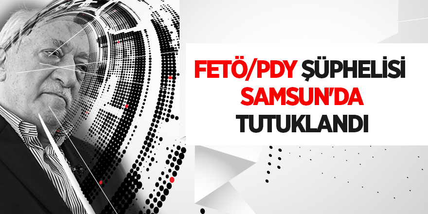 FETÖ/PDY şüphelisi Samsun'da tutuklandı