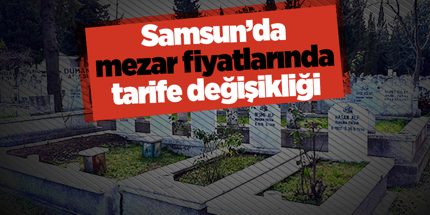 Samsun’da mezar fiyatlarında tarife değişikliği