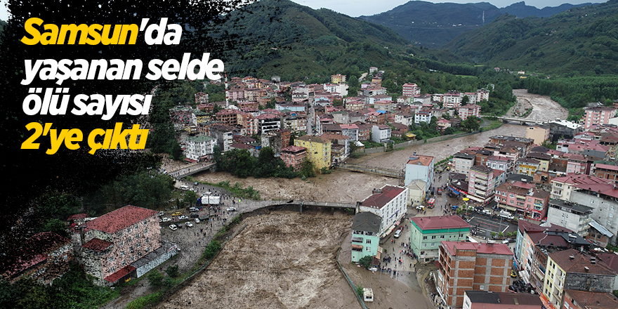 Samsun'da yaşanan selde ölü sayısı 2'ye çıktı